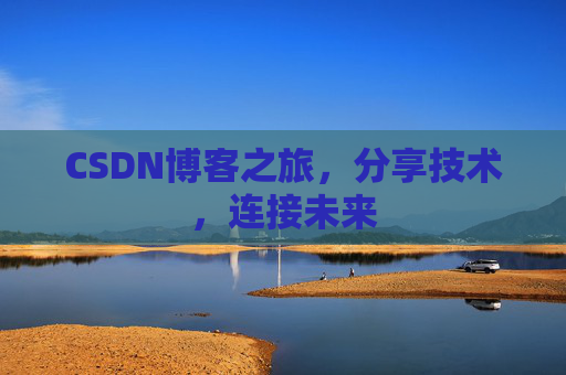 CSDN博客之旅，分享技术，连接未来